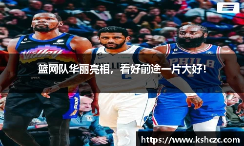 篮网队华丽亮相，看好前途一片大好！